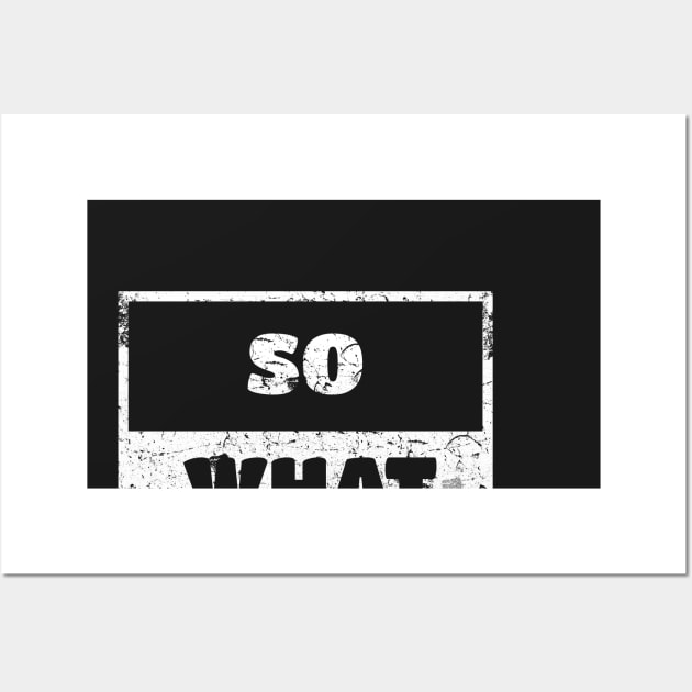 So What Man Woman Funny Gift T-Shirt Wall Art by WhyNotTee